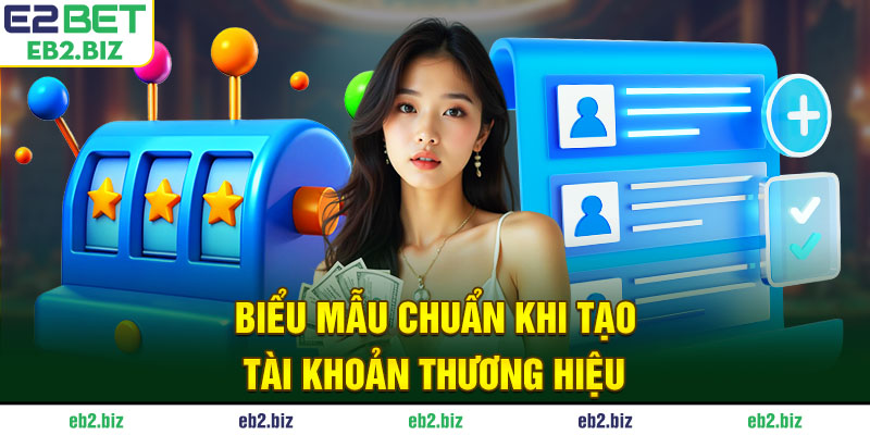 Biểu mẫu chuẩn khi tạo tài khoản thương hiệu