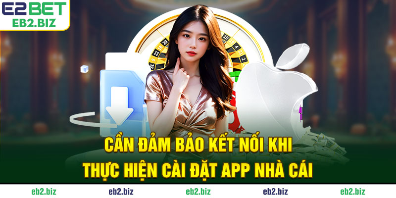Cần đảm bảo kết nối khi thực hiện cài đặt app nhà cái