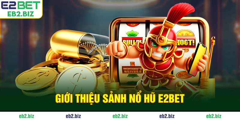 Giới thiệu sảnh nổ hũ E2BET