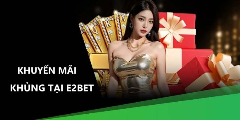 E2BET mang tới nhiều ưu đãi thú vị