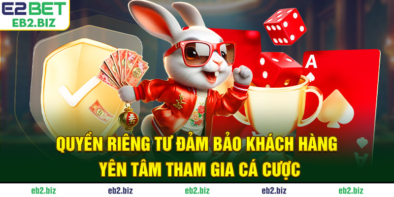 Quyền riêng tư đảm bảo khách hàng yên tâm tham gia cá cược