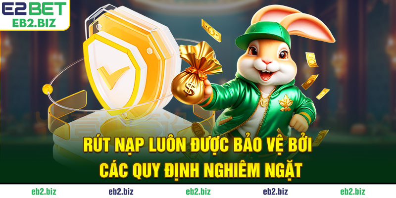 Rút nạp luôn được bảo vệ bởi các quy định nghiêm ngặt