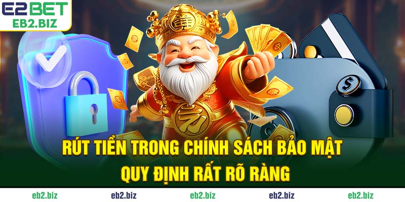 Rút tiền trong chính sách bảo mật quy định rất rõ ràng