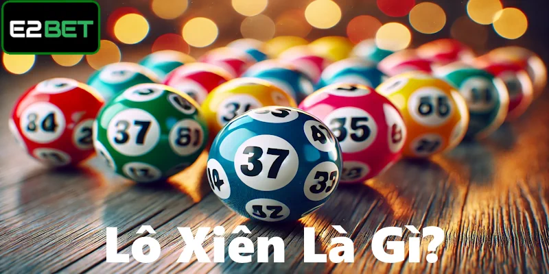 Tìm hiểu lô xiên là gì qua thông tin cơ bản